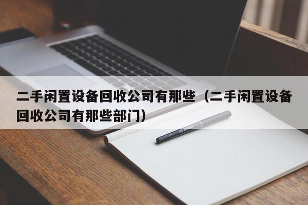 二手閑置設備回收公司有那些（二手閑置設備回收公司有那些部門）-第1張圖片-晉江速捷自動化科技有限公司