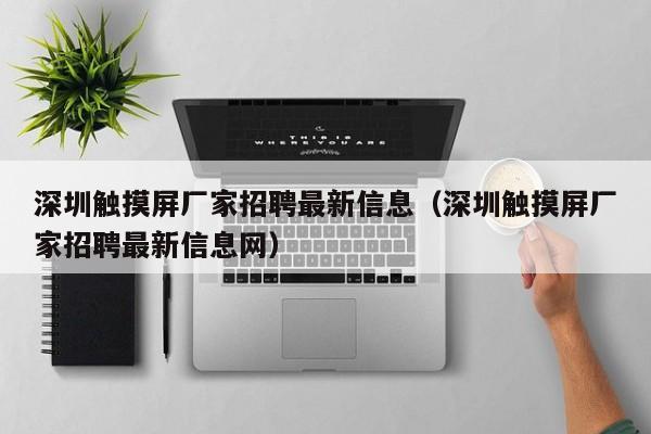 深圳觸摸屏廠家招聘最新信息（深圳觸摸屏廠家招聘最新信息網）-第1張圖片-晉江速捷自動化科技有限公司