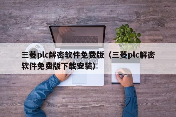 三菱plc解密軟件免費(fèi)版（三菱plc解密軟件免費(fèi)版下載安裝）-第1張圖片-晉江速捷自動(dòng)化科技有限公司