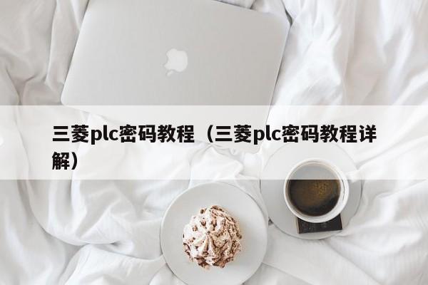 三菱plc密碼教程（三菱plc密碼教程詳解）-第1張圖片-晉江速捷自動化科技有限公司