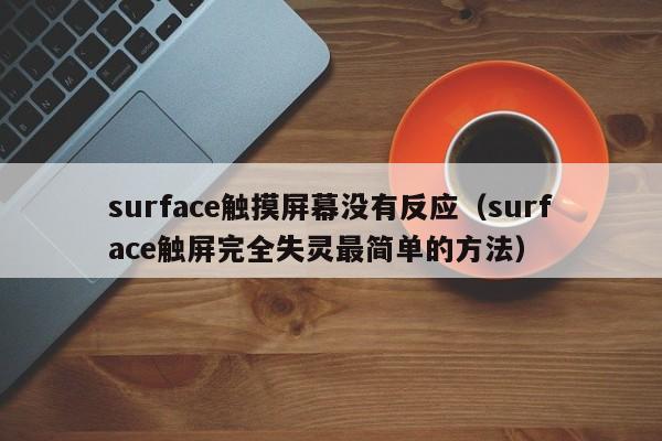 surface觸摸屏幕沒有反應(yīng)（surface觸屏完全失靈最簡單的方法）-第1張圖片-晉江速捷自動化科技有限公司
