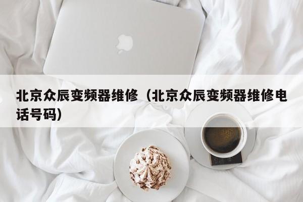 北京眾辰變頻器維修（北京眾辰變頻器維修電話號碼）-第1張圖片-晉江速捷自動化科技有限公司