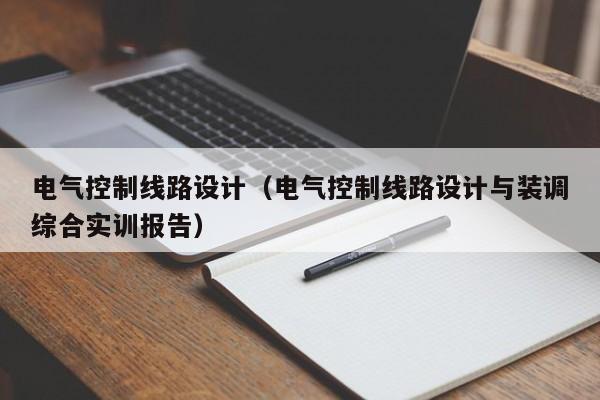 電氣控制線路設(shè)計（電氣控制線路設(shè)計與裝調(diào)綜合實訓(xùn)報告）-第1張圖片-晉江速捷自動化科技有限公司