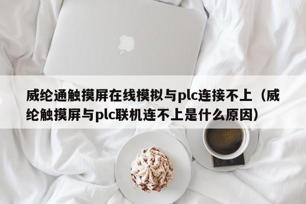 威綸通觸摸屏在線模擬與plc連接不上（威綸觸摸屏與plc聯機連不上是什么原因）-第1張圖片-晉江速捷自動化科技有限公司
