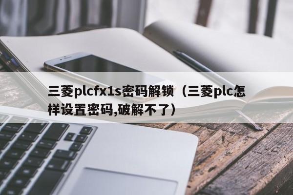 三菱plcfx1s密碼解鎖（三菱plc怎樣設置密碼,破解不了）-第1張圖片-晉江速捷自動化科技有限公司