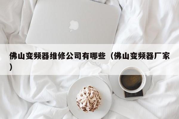 佛山變頻器維修公司有哪些（佛山變頻器廠家）-第1張圖片-晉江速捷自動(dòng)化科技有限公司