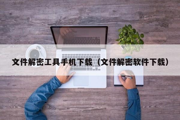 文件解密工具手機(jī)下載（文件解密軟件下載）-第1張圖片-晉江速捷自動(dòng)化科技有限公司