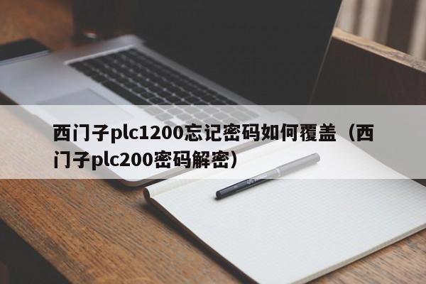 西門子plc1200忘記密碼如何覆蓋（西門子plc200密碼解密）-第1張圖片-晉江速捷自動化科技有限公司
