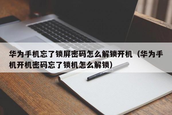 華為手機(jī)忘了鎖屏密碼怎么解鎖開機(jī)（華為手機(jī)開機(jī)密碼忘了鎖機(jī)怎么解鎖）-第1張圖片-晉江速捷自動(dòng)化科技有限公司