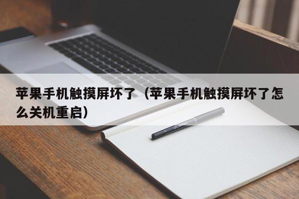 蘋果手機(jī)觸摸屏壞了（蘋果手機(jī)觸摸屏壞了怎么關(guān)機(jī)重啟）-第1張圖片-晉江速捷自動(dòng)化科技有限公司