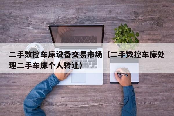 二手數控車床設備交易市場（二手數控車床處理二手車床個人轉讓）-第1張圖片-晉江速捷自動化科技有限公司