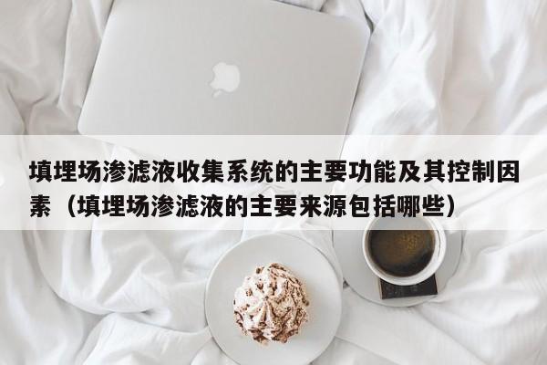 填埋場滲濾液收集系統的主要功能及其控制因素（填埋場滲濾液的主要來源包括哪些）-第1張圖片-晉江速捷自動化科技有限公司