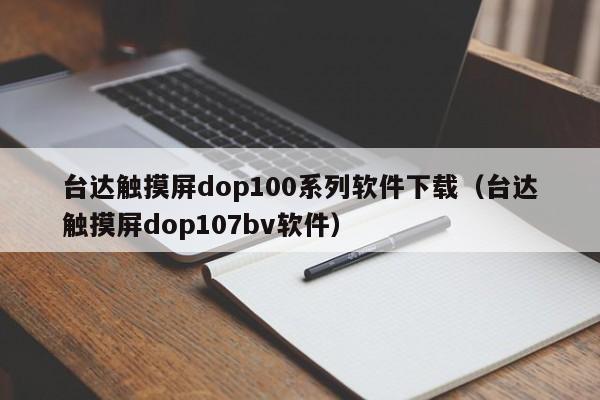 臺達觸摸屏dop100系列軟件下載（臺達觸摸屏dop107bv軟件）-第1張圖片-晉江速捷自動化科技有限公司