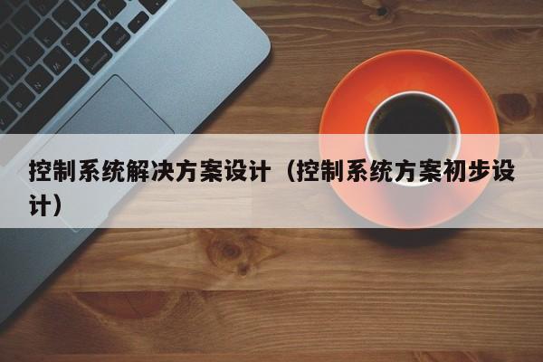 控制系統解決方案設計（控制系統方案初步設計）-第1張圖片-晉江速捷自動化科技有限公司