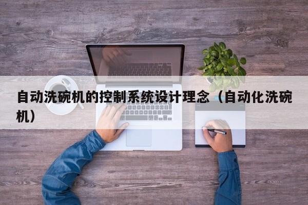 自動洗碗機的控制系統設計理念（自動化洗碗機）-第1張圖片-晉江速捷自動化科技有限公司
