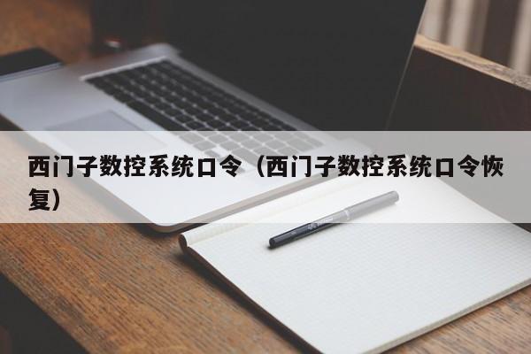 西門(mén)子數(shù)控系統(tǒng)口令（西門(mén)子數(shù)控系統(tǒng)口令恢復(fù)）-第1張圖片-晉江速捷自動(dòng)化科技有限公司