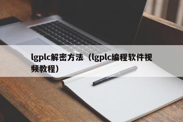 lgplc解密方法（lgplc編程軟件視頻教程）-第1張圖片-晉江速捷自動化科技有限公司