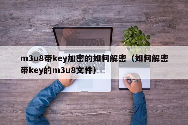m3u8帶key加密的如何解密（如何解密帶key的m3u8文件）-第1張圖片-晉江速捷自動化科技有限公司