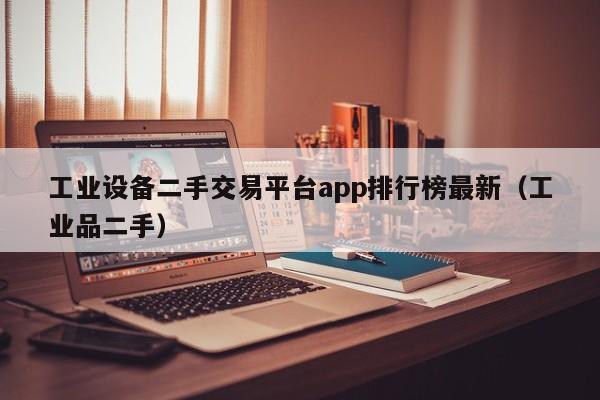 工業設備二手交易平臺app排行榜最新（工業品二手）-第1張圖片-晉江速捷自動化科技有限公司