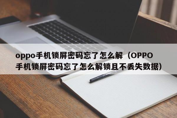 oppo手機鎖屏密碼忘了怎么解（OPPO手機鎖屏密碼忘了怎么解鎖且不丟失數據）-第1張圖片-晉江速捷自動化科技有限公司