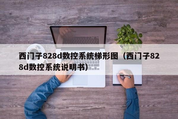 西門子828d數(shù)控系統(tǒng)梯形圖（西門子828d數(shù)控系統(tǒng)說明書）-第1張圖片-晉江速捷自動化科技有限公司