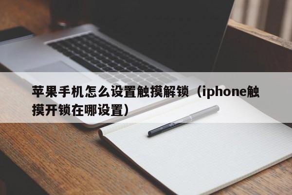 蘋果手機怎么設置觸摸解鎖（iphone觸摸開鎖在哪設置）-第1張圖片-晉江速捷自動化科技有限公司
