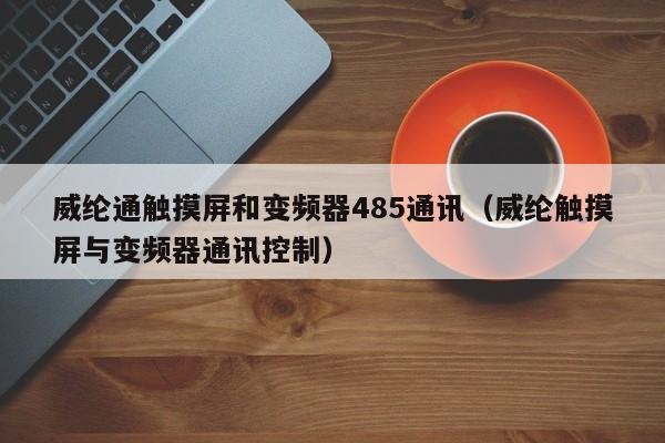 威綸通觸摸屏和變頻器485通訊（威綸觸摸屏與變頻器通訊控制）-第1張圖片-晉江速捷自動(dòng)化科技有限公司