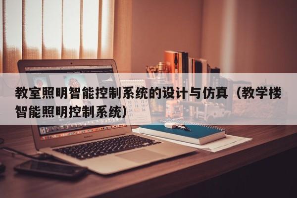 教室照明智能控制系統的設計與仿真（教學樓智能照明控制系統）-第1張圖片-晉江速捷自動化科技有限公司
