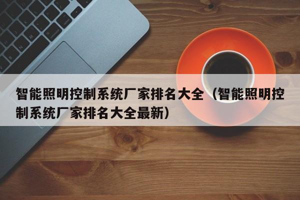 智能照明控制系統廠家排名大全（智能照明控制系統廠家排名大全最新）-第1張圖片-晉江速捷自動化科技有限公司
