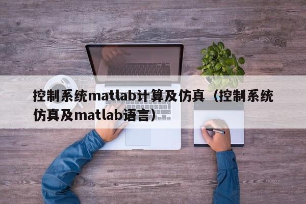 控制系統matlab計算及仿真（控制系統仿真及matlab語言）-第1張圖片-晉江速捷自動化科技有限公司
