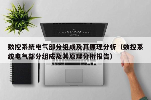 數(shù)控系統(tǒng)電氣部分組成及其原理分析（數(shù)控系統(tǒng)電氣部分組成及其原理分析報告）-第1張圖片-晉江速捷自動化科技有限公司