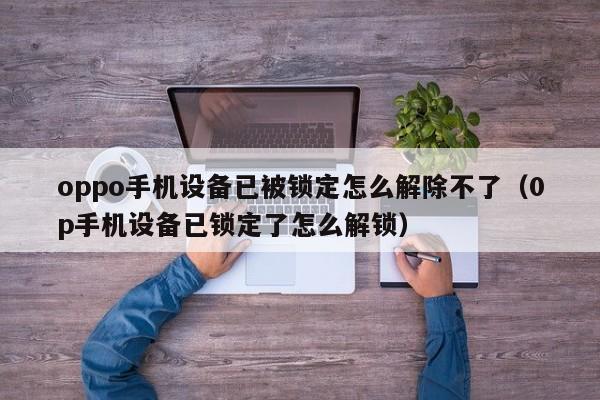 oppo手機設備已被鎖定怎么解除不了（0p手機設備已鎖定了怎么解鎖）-第1張圖片-晉江速捷自動化科技有限公司