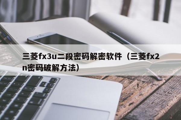 三菱fx3u二段密碼解密軟件（三菱fx2n密碼破解方法）-第1張圖片-晉江速捷自動化科技有限公司