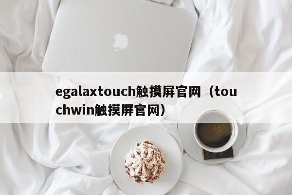 egalaxtouch觸摸屏官網(wǎng)（touchwin觸摸屏官網(wǎng)）-第1張圖片-晉江速捷自動(dòng)化科技有限公司