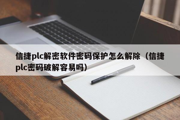信捷plc解密軟件密碼保護怎么解除（信捷plc密碼破解容易嗎）-第1張圖片-晉江速捷自動化科技有限公司