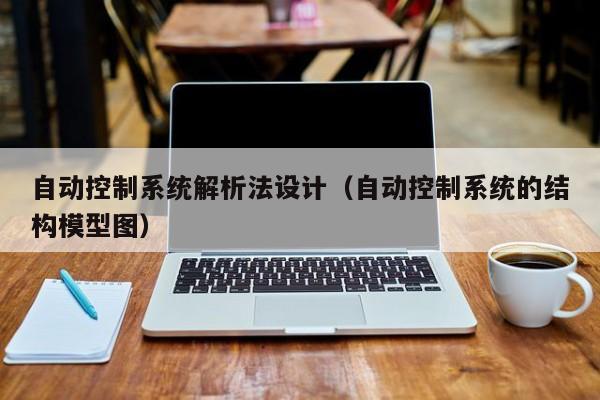 自動控制系統解析法設計（自動控制系統的結構模型圖）-第1張圖片-晉江速捷自動化科技有限公司