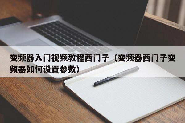 變頻器入門(mén)視頻教程西門(mén)子（變頻器西門(mén)子變頻器如何設(shè)置參數(shù)）-第1張圖片-晉江速捷自動(dòng)化科技有限公司