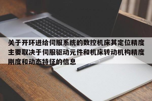 關于開環(huán)進給伺服系統的數控機床其定位精度主要取決于伺服驅動元件和機床轉動機構精度剛度和動態(tài)特征的信息-第1張圖片-晉江速捷自動化科技有限公司