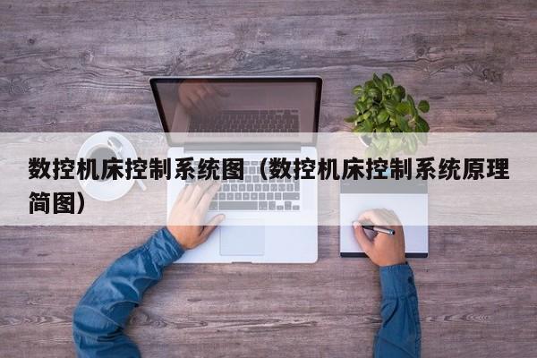 數控機床控制系統圖（數控機床控制系統原理簡圖）-第1張圖片-晉江速捷自動化科技有限公司