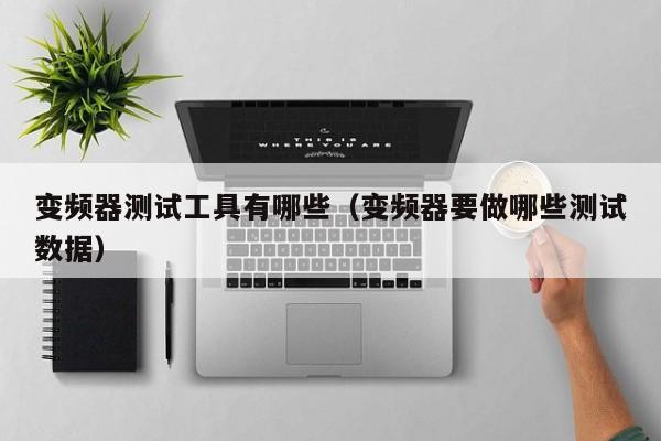 變頻器測試工具有哪些（變頻器要做哪些測試數(shù)據(jù)）-第1張圖片-晉江速捷自動化科技有限公司