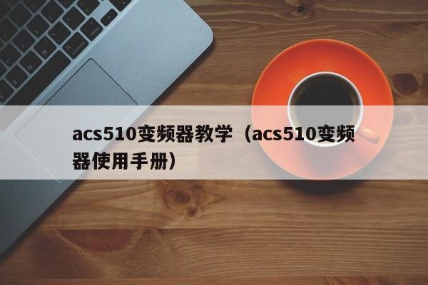 acs510變頻器教學（acs510變頻器使用手冊）-第1張圖片-晉江速捷自動化科技有限公司