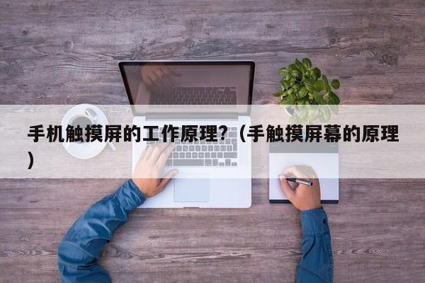 手機觸摸屏的工作原理?（手觸摸屏幕的原理）-第1張圖片-晉江速捷自動化科技有限公司