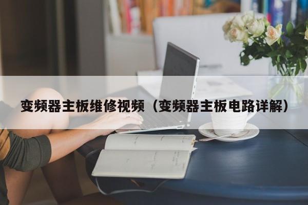 變頻器主板維修視頻（變頻器主板電路詳解）-第1張圖片-晉江速捷自動化科技有限公司