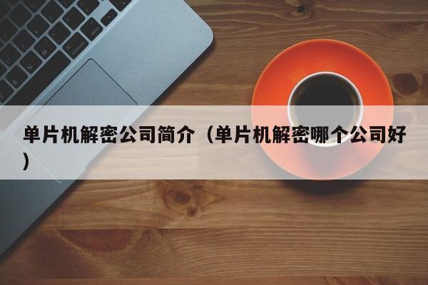 單片機(jī)解密公司簡(jiǎn)介（單片機(jī)解密哪個(gè)公司好）-第1張圖片-晉江速捷自動(dòng)化科技有限公司