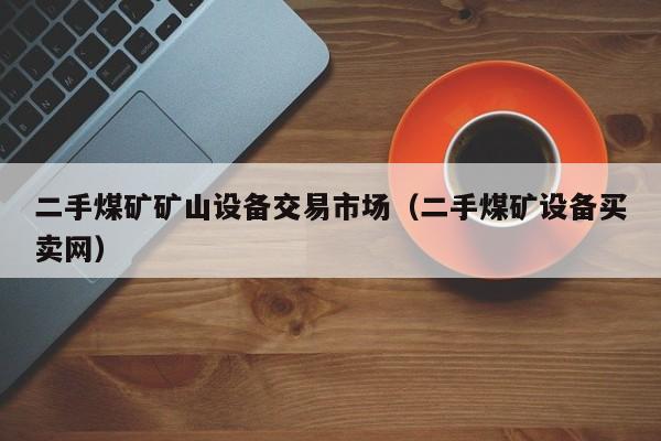 二手煤礦礦山設備交易市場（二手煤礦設備買賣網）-第1張圖片-晉江速捷自動化科技有限公司
