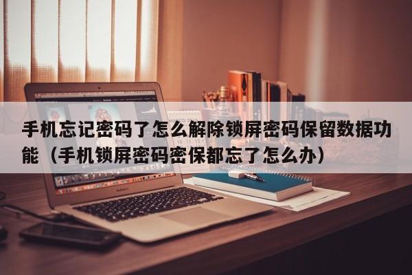 手機忘記密碼了怎么解除鎖屏密碼保留數據功能（手機鎖屏密碼密保都忘了怎么辦）-第1張圖片-晉江速捷自動化科技有限公司