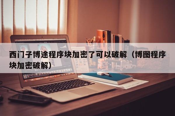 西門子博途程序塊加密了可以破解（博圖程序塊加密破解）-第1張圖片-晉江速捷自動化科技有限公司