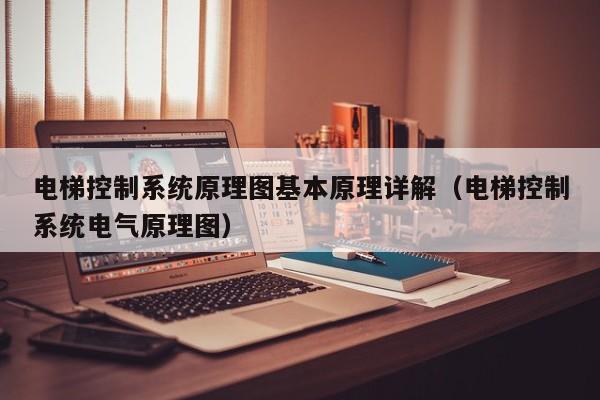 電梯控制系統原理圖基本原理詳解（電梯控制系統電氣原理圖）-第1張圖片-晉江速捷自動化科技有限公司