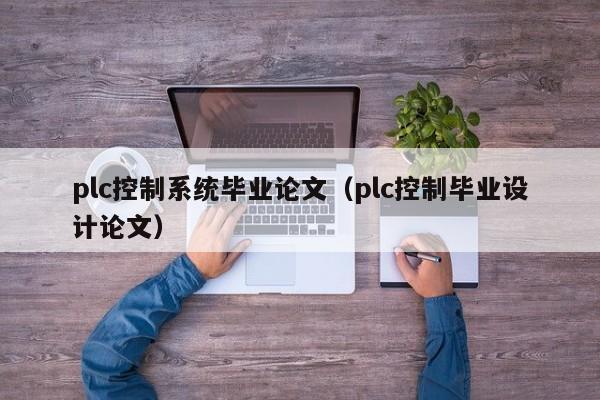plc控制系統畢業論文（plc控制畢業設計論文）-第1張圖片-晉江速捷自動化科技有限公司