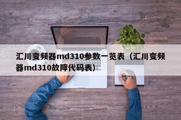 匯川變頻器md310參數一覽表（匯川變頻器md310故障代碼表）-第1張圖片-晉江速捷自動化科技有限公司